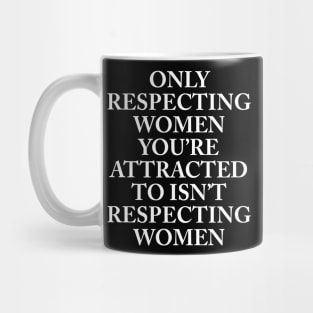 ONLY RESPECTING WOMEN YOU’RE ATTRACTED TO Mug